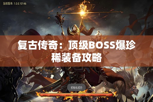 复古传奇：顶级BOSS爆珍稀装备攻略